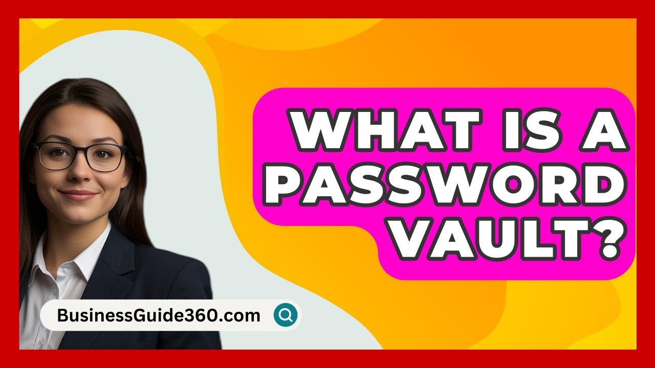 Understanding Password Vaults - BusinessGuide360.com