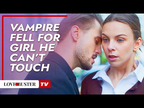Vampire Fell For Girl He Canโt Touch I @LoveBusterTV