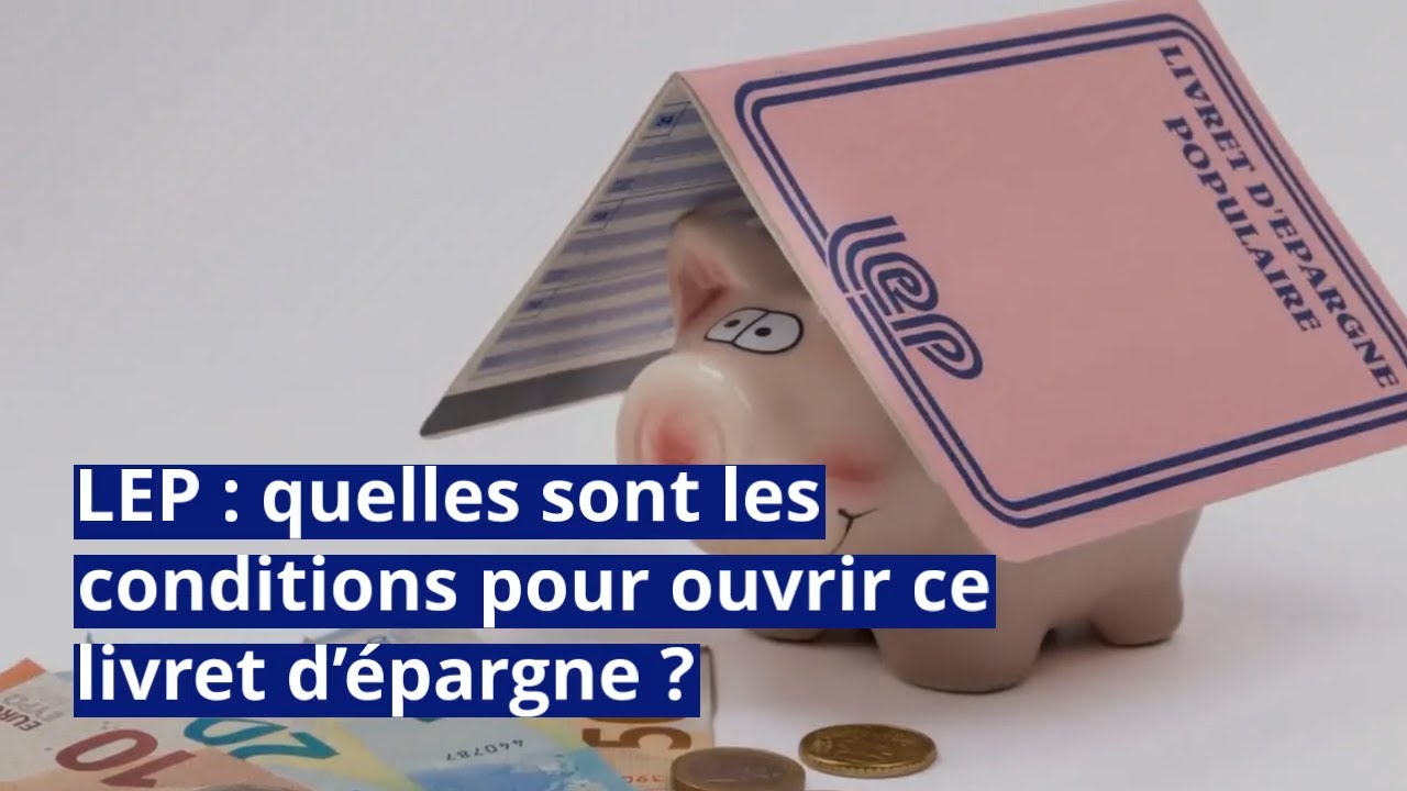 LEP : quelles sont les conditions pour ouvrir ce livret d’épargne ?