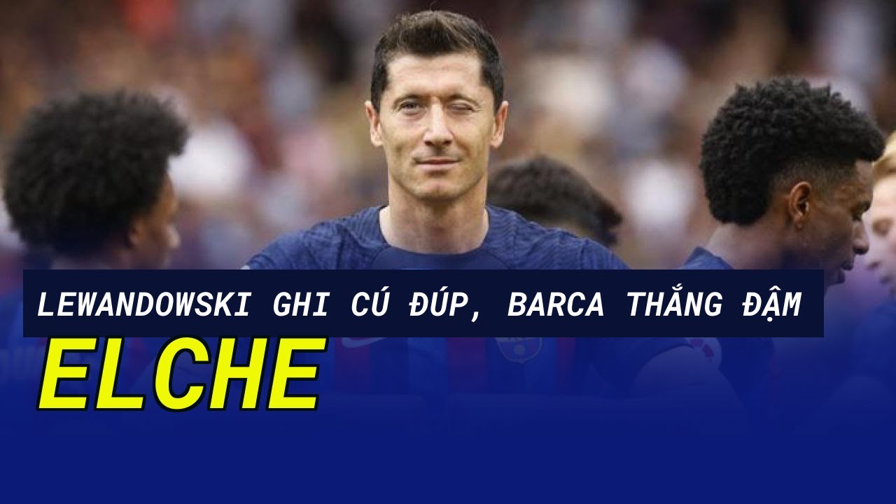 Lewandowski Tỏa Sáng Với Cú Đúp, Barca Thắng Đậm Elche 3-0 ⚽