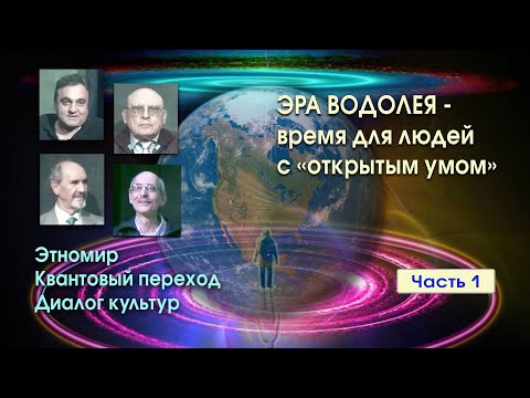 ЭРА ВОДОЛЕЯ - ВРЕМЯ ДЛЯ ЛЮДЕЙ С "ОТКРЫТЫМ УМОМ" * ЭТНОМИР. КВАНТОВЫЙ ПЕРЕХОД. ДИАЛОГ КУЛЬТУР.