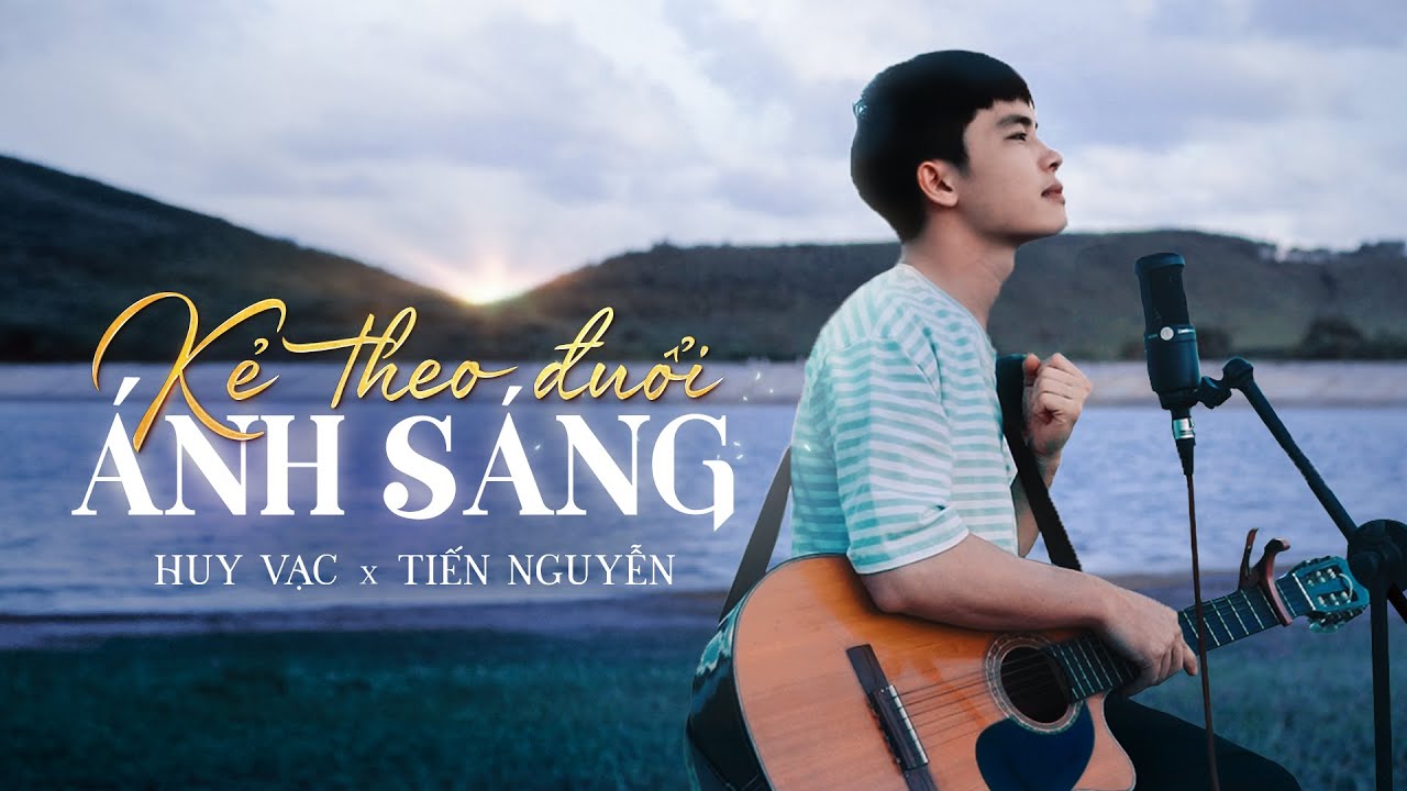 Kẻ Theo Đuổi Ánh Sáng - Huy Vạc x Tiến Nguyễn 🎶