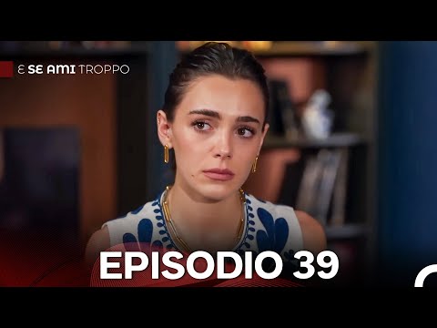 E Se Ami Troppo Episodio 39 (Doppiaggio Italiano)