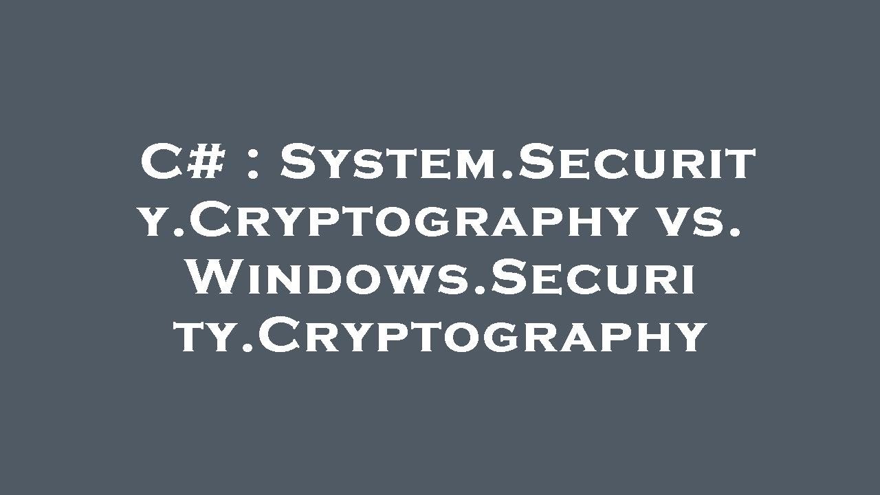 C# Cryptography Libraries Explained: System.Security.Cryptography vs. Windows.Security.Cryptography 🔐