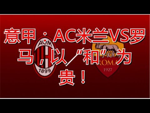 意甲：AC米兰VS罗马，以“和”为贵！