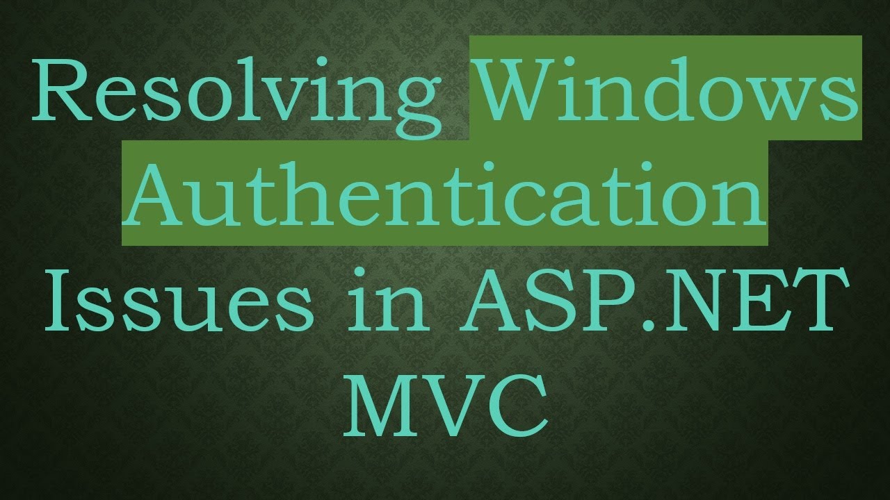 Resolving Windows Authentication Issues in ASP.NET MVC