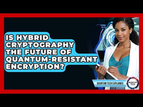 Is Hybrid Cryptography The Future Of Quantum-resistant Encryption? - Quantum Tech Explained