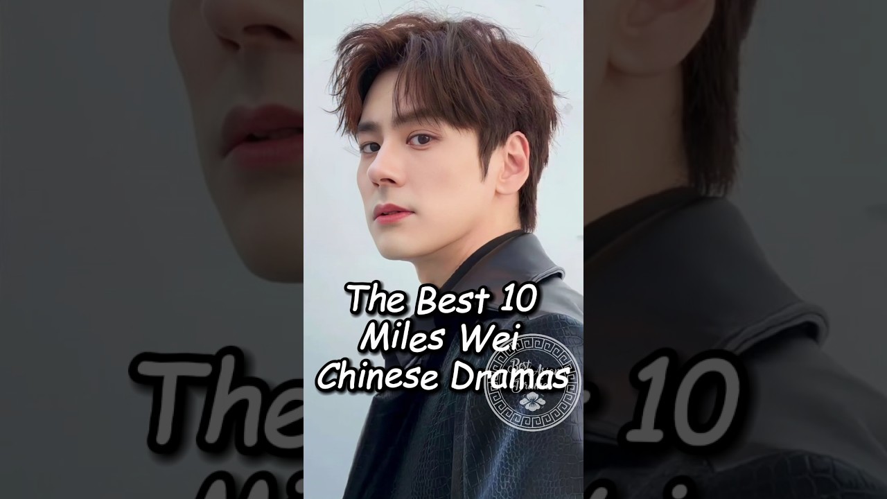 Top 10 Miles Wei Chinese Dramas 🎬