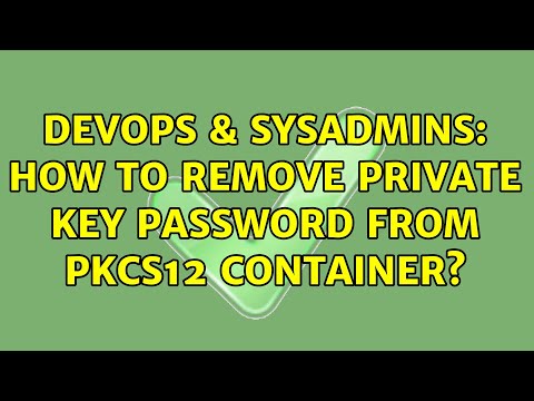 DevOps & SysAdmins: How to remove Private Key Password from pkcs12 container? (5 Solutions!!)