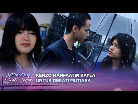 Kayla Pilih Pergi, Inikah Saatnya Kenzo Menembak Mutiara? | Merangkai Kisah Indah - Episode 103