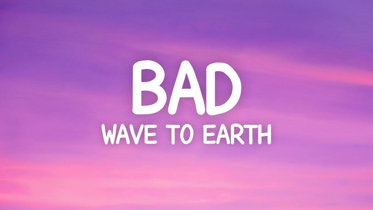 Wave to Earth - Bad (Lyrics) 🎶