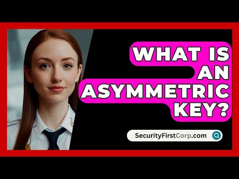 What Is An Asymmetric Key? - SecurityFirstCorp.com