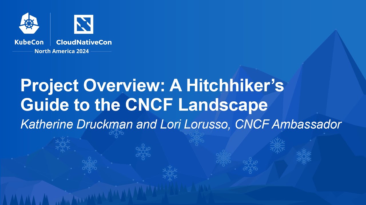 Project Overview: A Hitchhiker's Guide to the CNCF Landscape - Katherine Druckman and Lori Lorusso