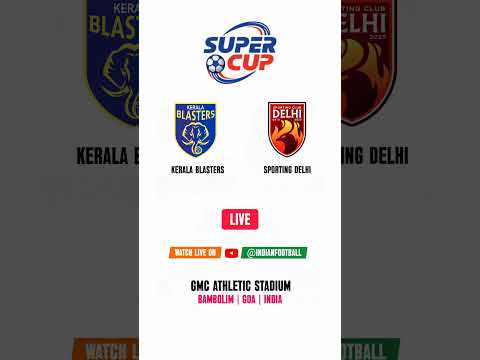 Kerala Blasters FC vs Sporting Club Delhi | AIFF Super Cup | GMC Athletic Stadium | Bambolim | LIVE
