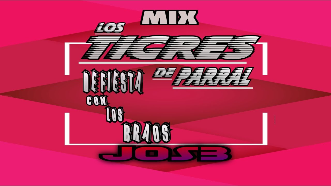 Mix Los Tigres de Parral x JOS3 (De Fiestas Con Los Braos)