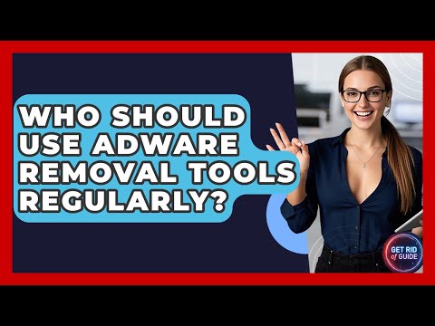 Who Should Use Adware Removal Tools Regularly? | Get Rid Of Guide