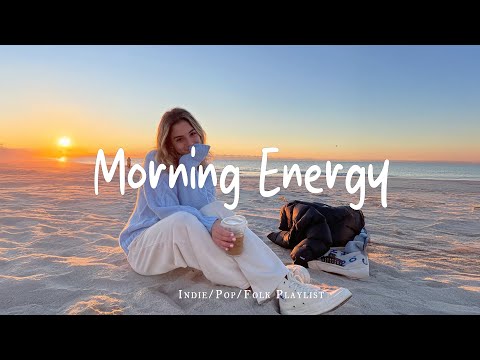 Morning Energy | Songs keep you positive all the day | Best Indie/Pop/Folk/Acoustic Playlist