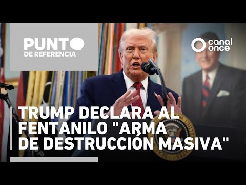 Trump califica el fentanilo como arma de destrucción masiva