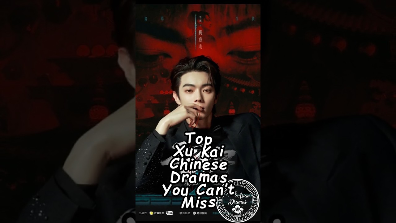 Must-Watch Xu Kai Chinese Dramas in 2025 🎬