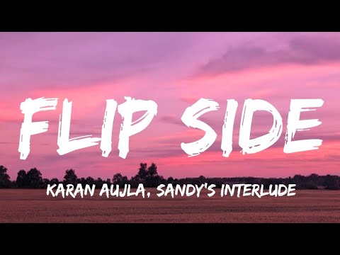 FLIP SIDE | LYRICS | KARAN AUJLA, SANDY'S INTERLUDE | #karanaujla #ikky #ppop #ppopculture #album