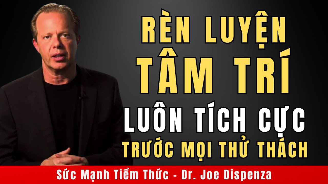 Giữ Tinh Thần Tích Cực Mỗi Ngày | Tiến Sĩ Joe Dispenza