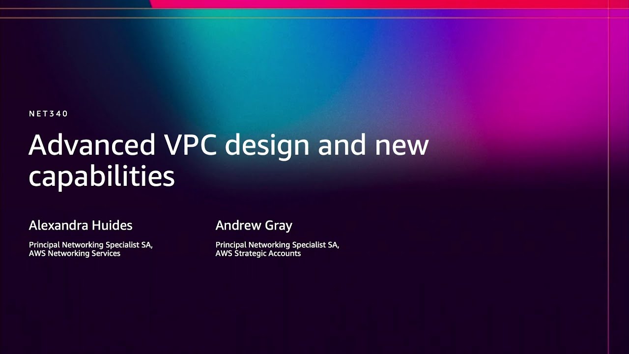 AWS re:Invent 2025 - Advanced VPC design and new capabilities (NET340)