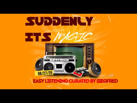 Suddenly its Magic ... Easy Listening Music Curated by Siegfred 08/27/25 crossover home radio mellow