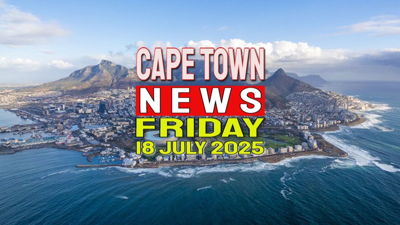 Cape Town News | July 18, 2025 β Top Western Cape Headlines