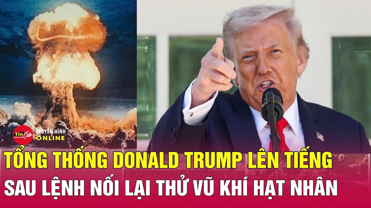 Tin quốc tế 1/11: Tổng thống Donald Trump phản ứng về lệnh thử vũ khí hạt nhân mới nhất 🌍