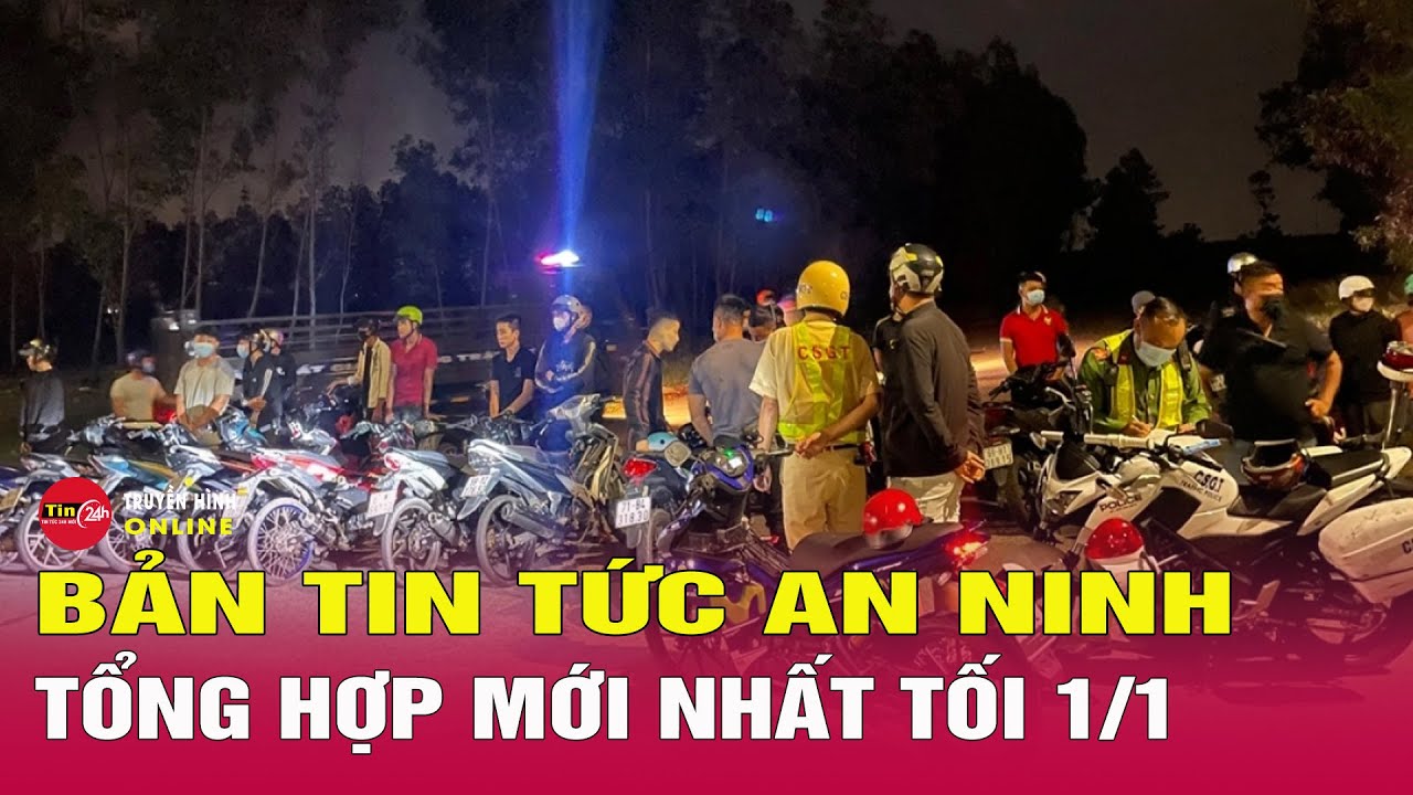 Tin Tức Nóng Nhất 24h Hôm Nay 1/1 | Tin An Ninh Thời Sự Mới Nhất Hôm Nay | Tin24h