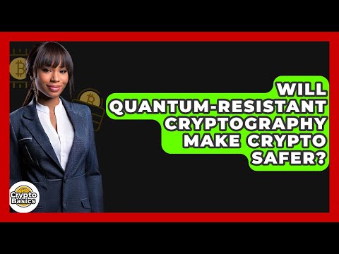 Will Quantum-Resistant Cryptography Make Crypto Safer? - CryptoBasics360.com