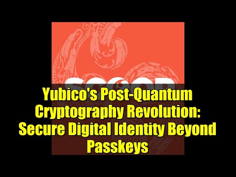 Yubico's Post-Quantum Cryptography Revolution: Secure Digital Identity Beyond Passkeys