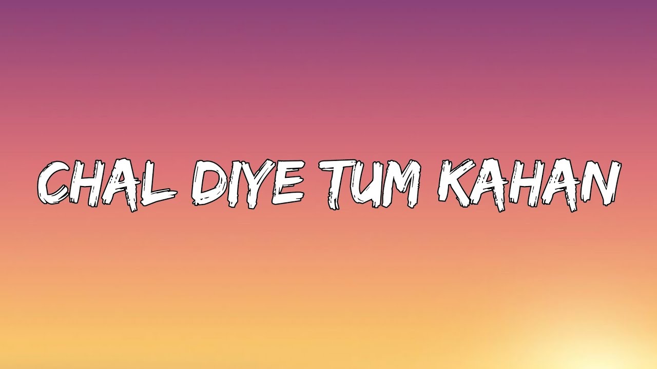 AUR - Chal Diye Tum Kahan Lyrics 🎶