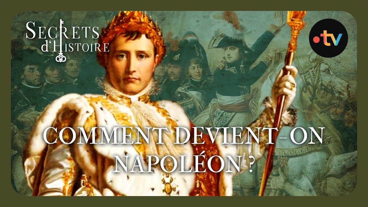 Comment devient-on Napoléon ? - Secrets d'Histoire