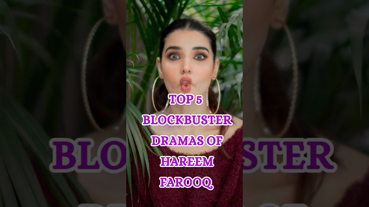 Top 5 Blockbuster Pakistani Dramas of Hareem Farooq