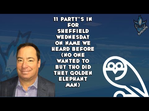 11 PART'YS IN FOR SHEFFIELD WEDNESDAY ONE NAME WE HEARD BEFORE