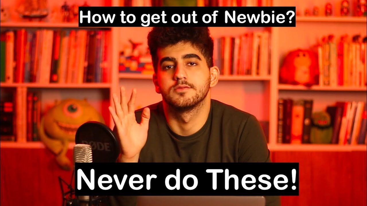 Never Do these! If you want to get out of Newbie.