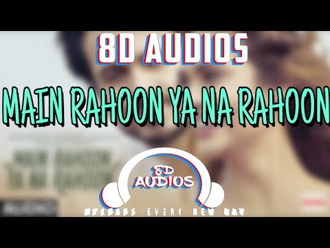 Main Rahoon Ya Na Rahoon - 8D Audio 🎶