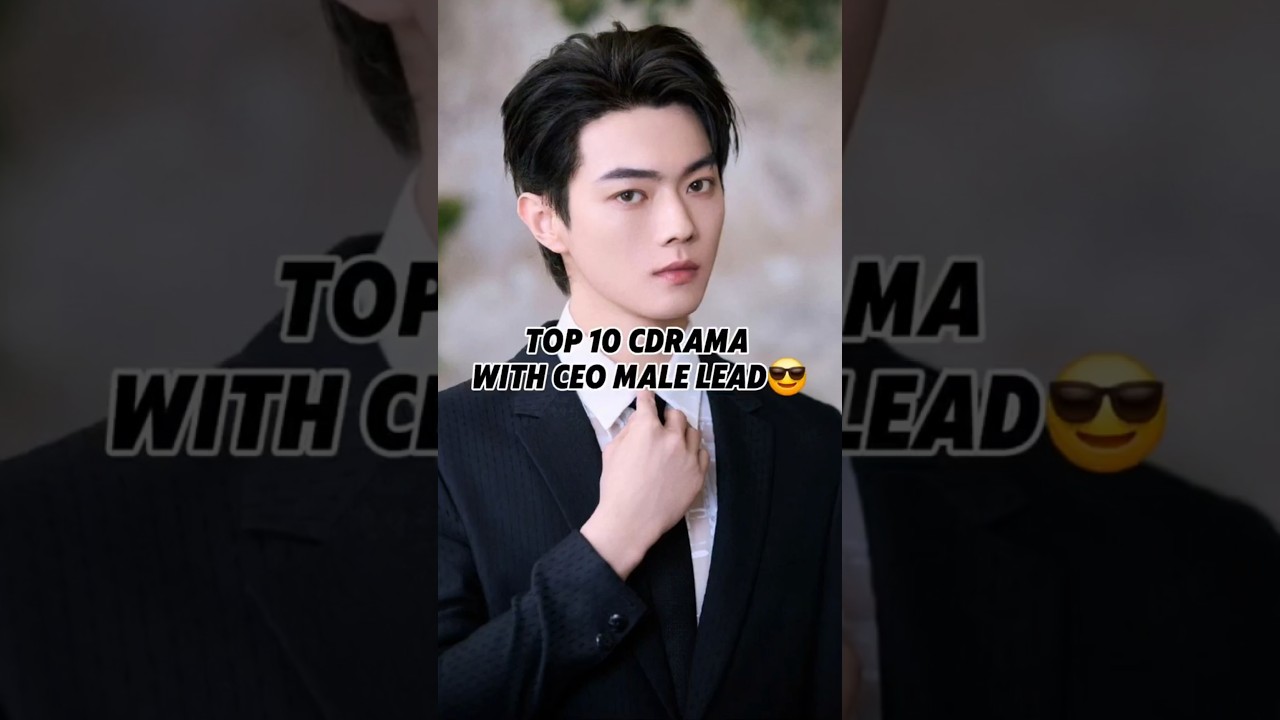 Top 10 Romantic Chinese Dramas Featuring Handsome CEO Leads ❤️