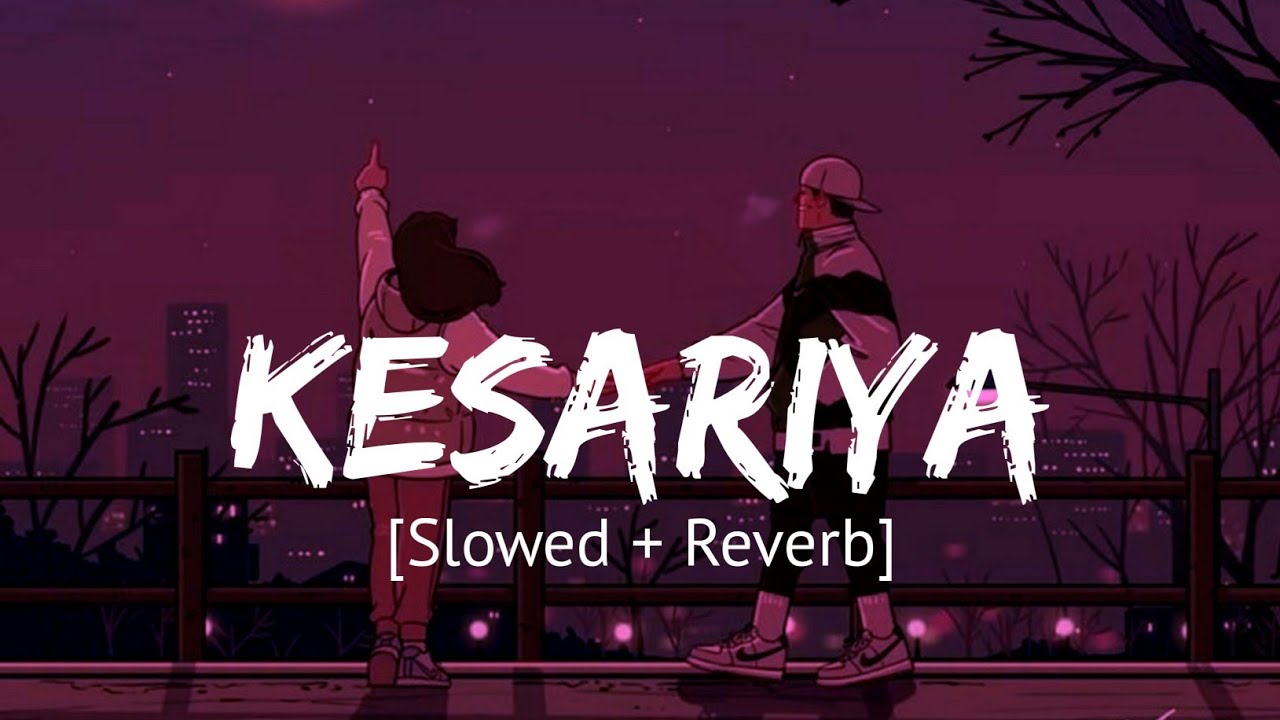 Kesariya (Slowed + Reverb) | Arijit Singh | Brahmastra 🎶