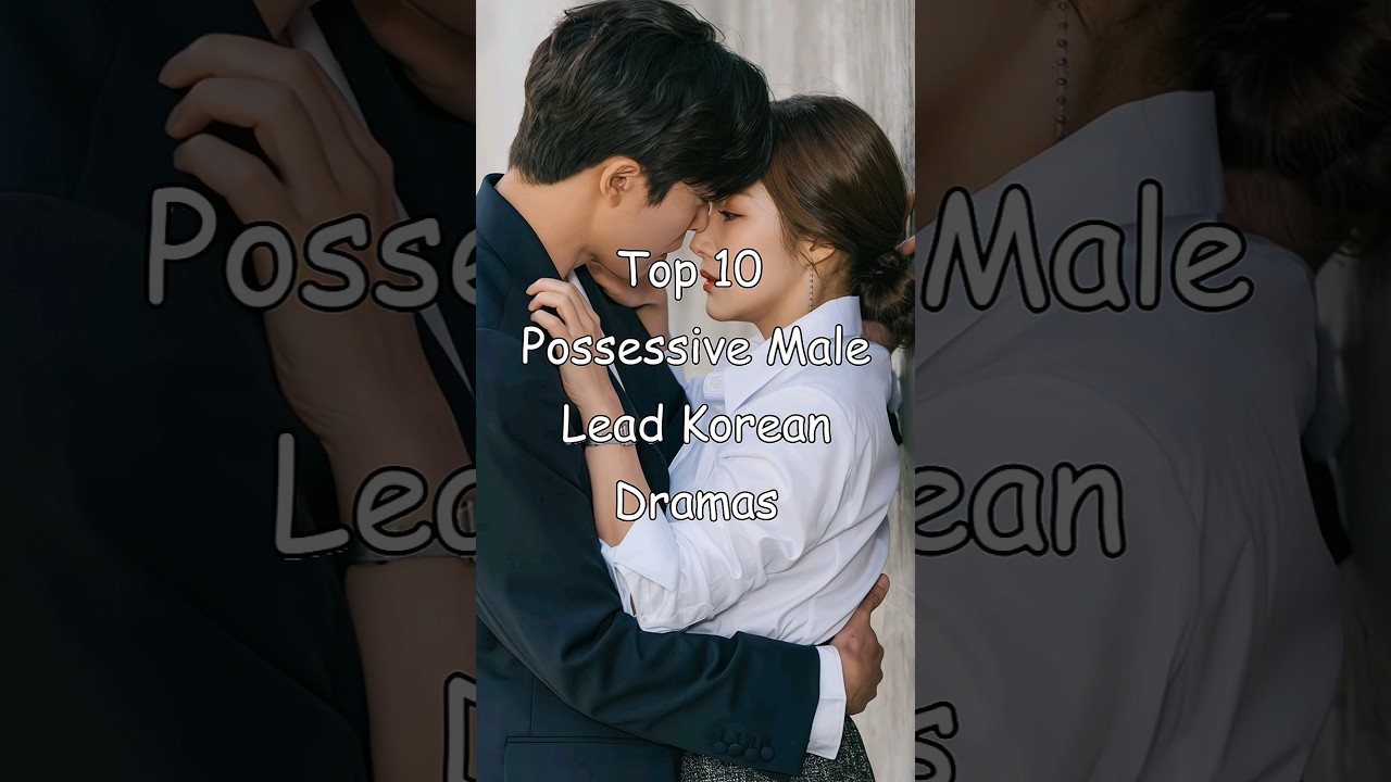 Top 10 Possessive Male Lead Korean Dramas 🎬