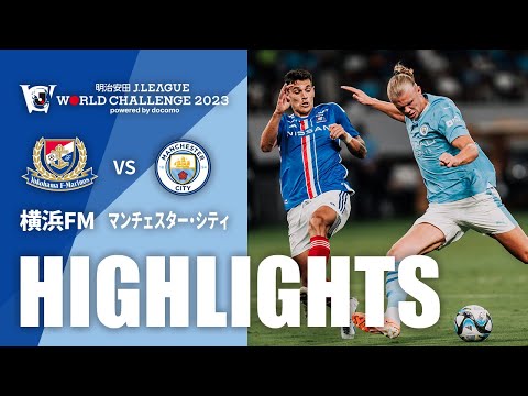 【公式】ハイライト:横浜F・マリノスvsマンチェスター・シティ 明治安田Jリーグワールドチャレンジ2023 powered by docomo 2023/7/23