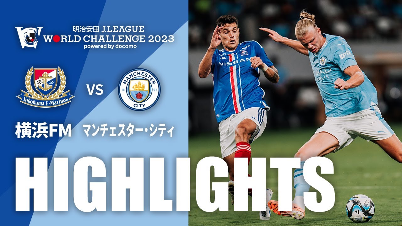 横浜F・マリノス vs マンチェスター・シティ ハイライト🎥【Jリーグワールドチャレンジ2023】