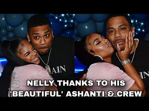 Nellyâs 51st: Heartfelt Thanks to âBeautifulâ Ashanti & Crewâ¤ī¸â¤ī¸
