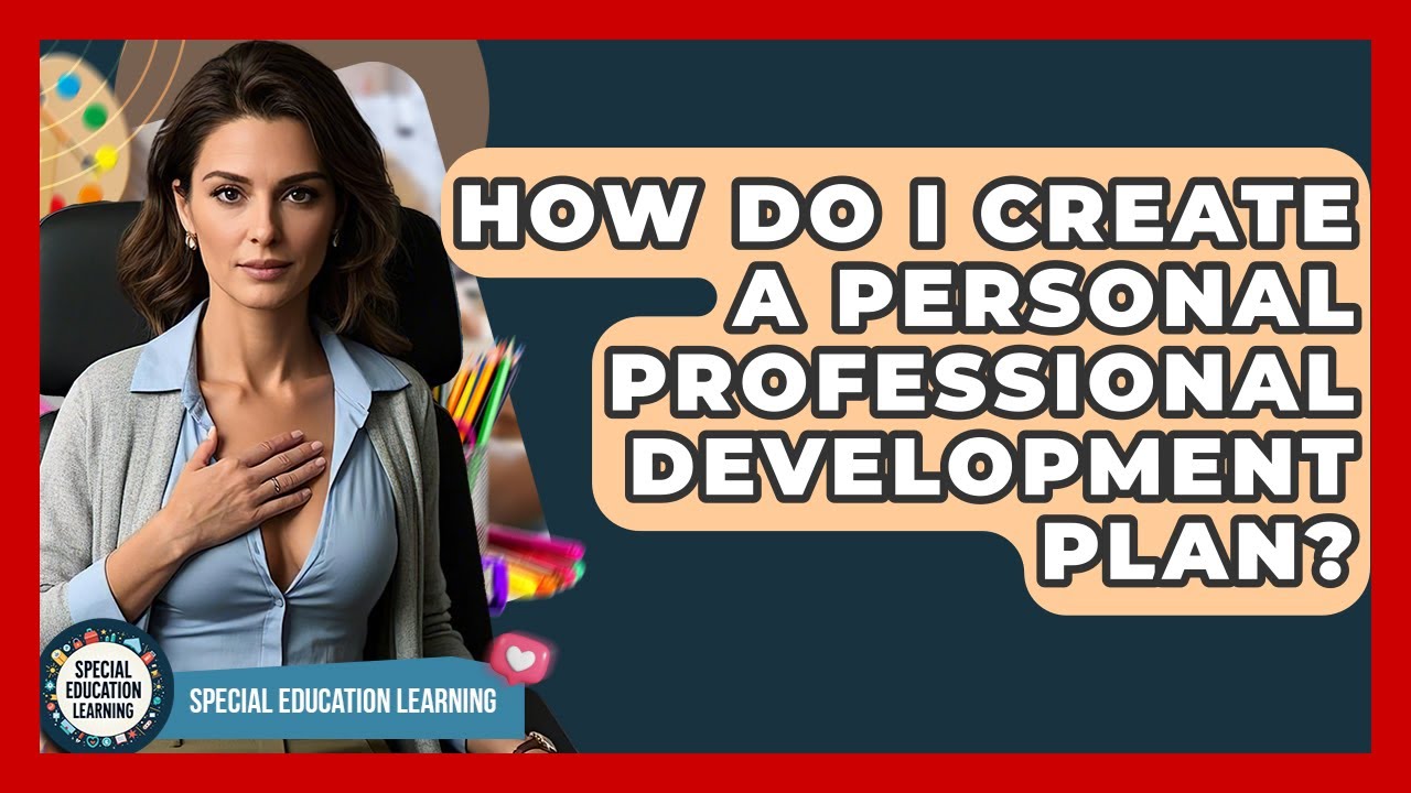 How Do I Create A Personal Professional Development Plan? - Special Education Learning