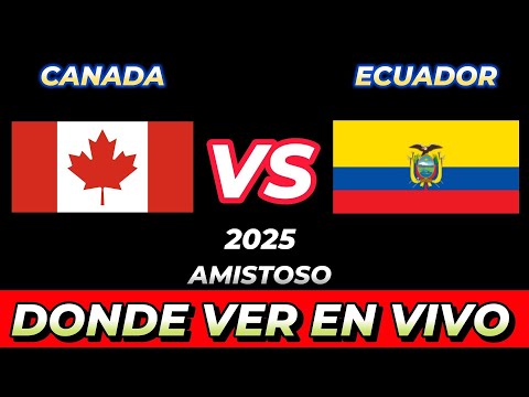 CANADÁ VS ECUADOR DÓNDE VER EN VIVO FECHA HORA HORARIO CUANDO JUEGAN EN VARIOS PAÍSES