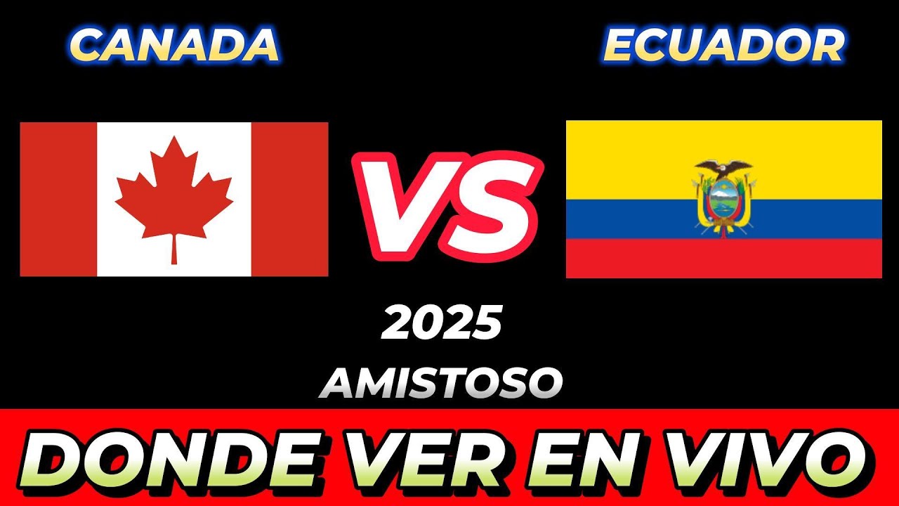 ¿Dónde Ver en Vivo Canadá vs Ecuador? Fecha, Hora y Canales en Varios Países 🌎