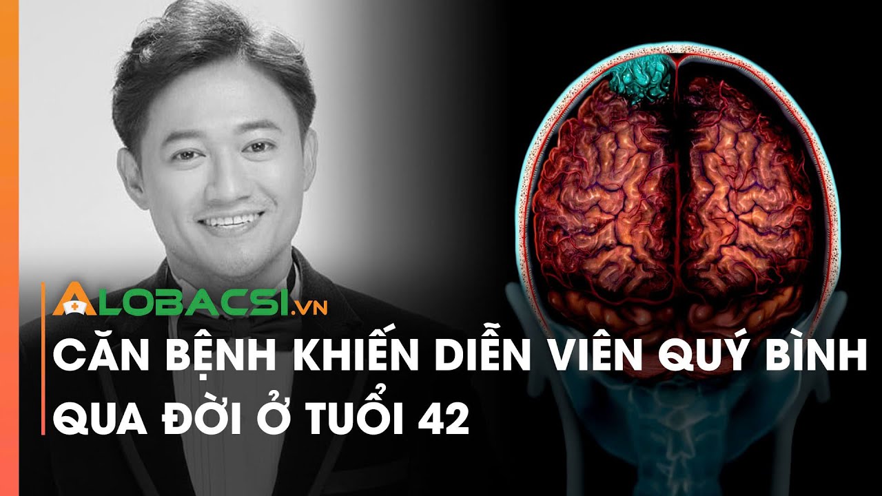 Căn bệnh khiến diễn viên Quý Bình qua đời ở tuổi 42 | Video Alobacsi