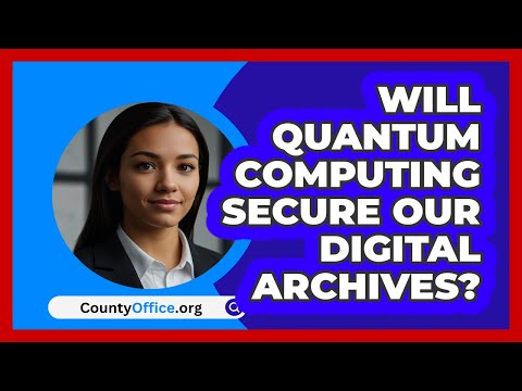 Will Quantum Computing Secure Our Digital Archives? - CountyOffice.org