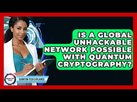 Is A Global Unhackable Network Possible With Quantum Cryptography? - Quantum Tech Explained